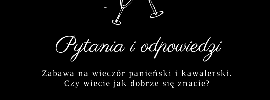 Pytania i odpowiedzi. Zabawa na wieczór panieński i kawalerski. Czy wiecie jak dobrze się znacie? Pytania dla niego.